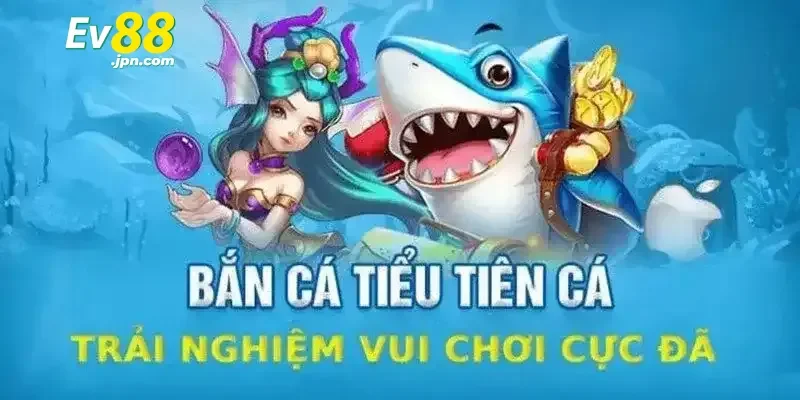 Bắn cá tiểu tiên tại EV88 – Trò chơi săn cá đầy bất ngờ