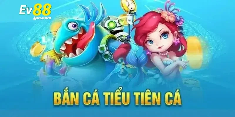 Giới thiệu về bắn cá tiểu tiên